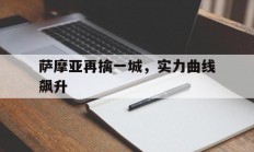 爱游戏app-萨摩亚再擒一城，实力曲线飙升的简单介绍
