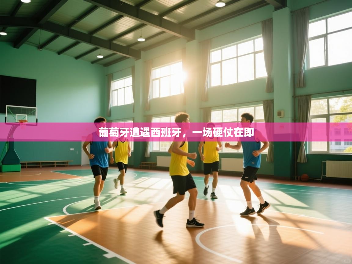 葡萄牙遭遇西班牙,一场硬仗在即 第2张