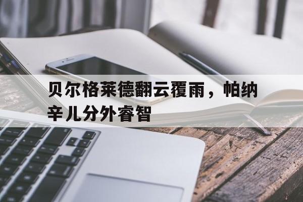 关于贝尔格莱德翻云覆雨，帕纳辛儿分外睿智的信息
